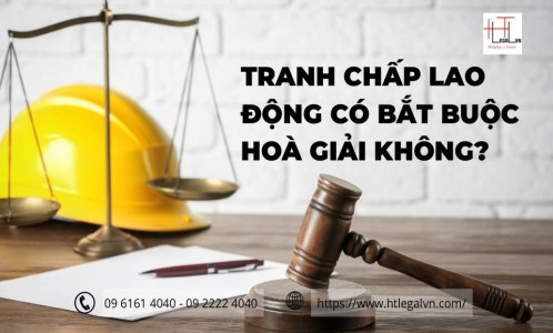 TRANH CHẤP LAO ĐỘNG CÓ BẮT BUỘC HOÀ GIẢI KHÔNG? (CÔNG TY LUẬT UY TÍN TẠI QUẬN BÌNH THẠNH, QUẬN TÂN BÌNH TP. HỒ CHÍ MINH)